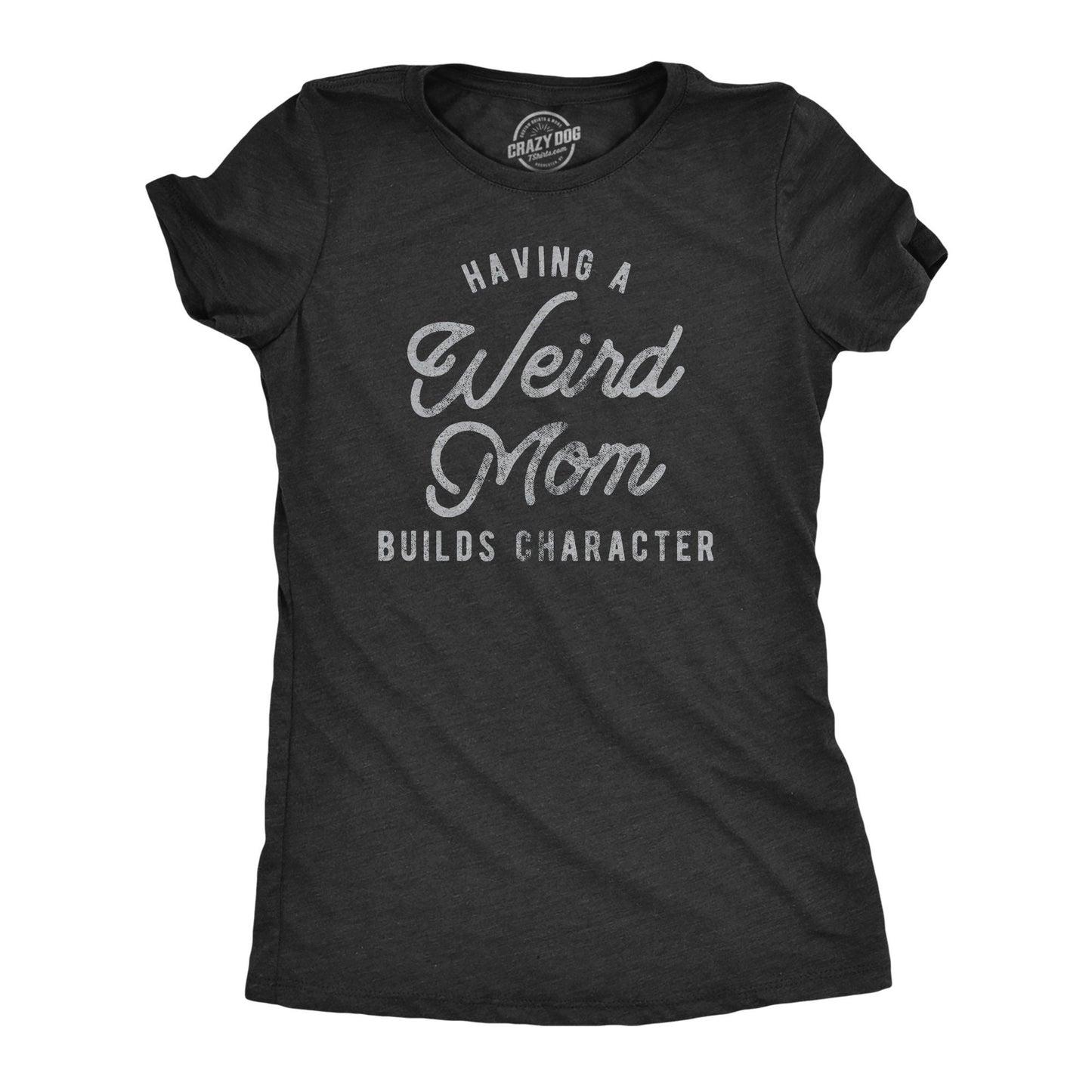 Having A Weird Mom Builds Character Mother Shirt Funny Mom Shirt Mothers Day Gift Funny Shirt For Moms Funny Shirts Weird Moms Graphic Tee – Easygoing Wear · Trending Graphic Apparel