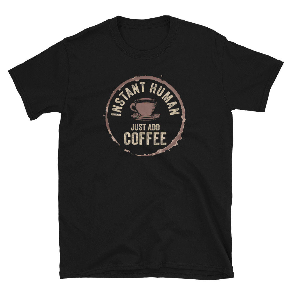 Instant Human Just Add Coffee Caffeine Addict Unisex T Shirt Graphic Tee – Everyday Comfort · High-Quality Print