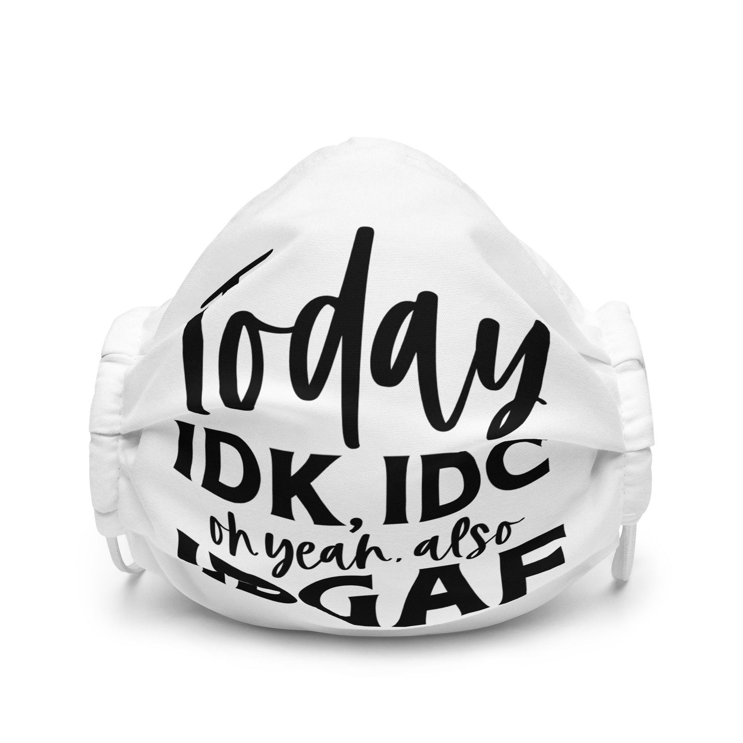 Today IDK IDC Oh Yea Also IDGAF Premium face mask Graphic Tee – Everyday Comfort · Top Pick For Any Outfit