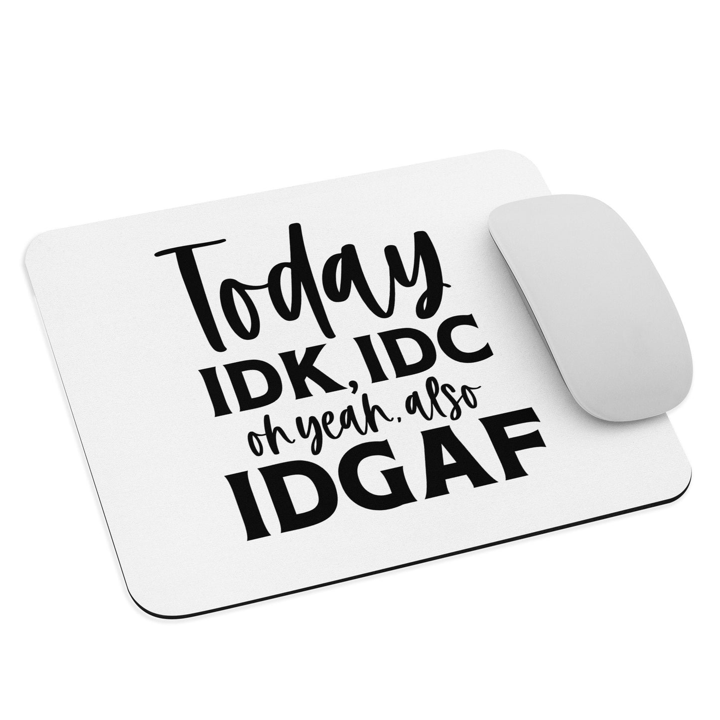 Today IDK IDC Oh Yea Also IDGAF Mouse pad Graphic Tee – Warm & Stylish · Trending Graphic Apparel