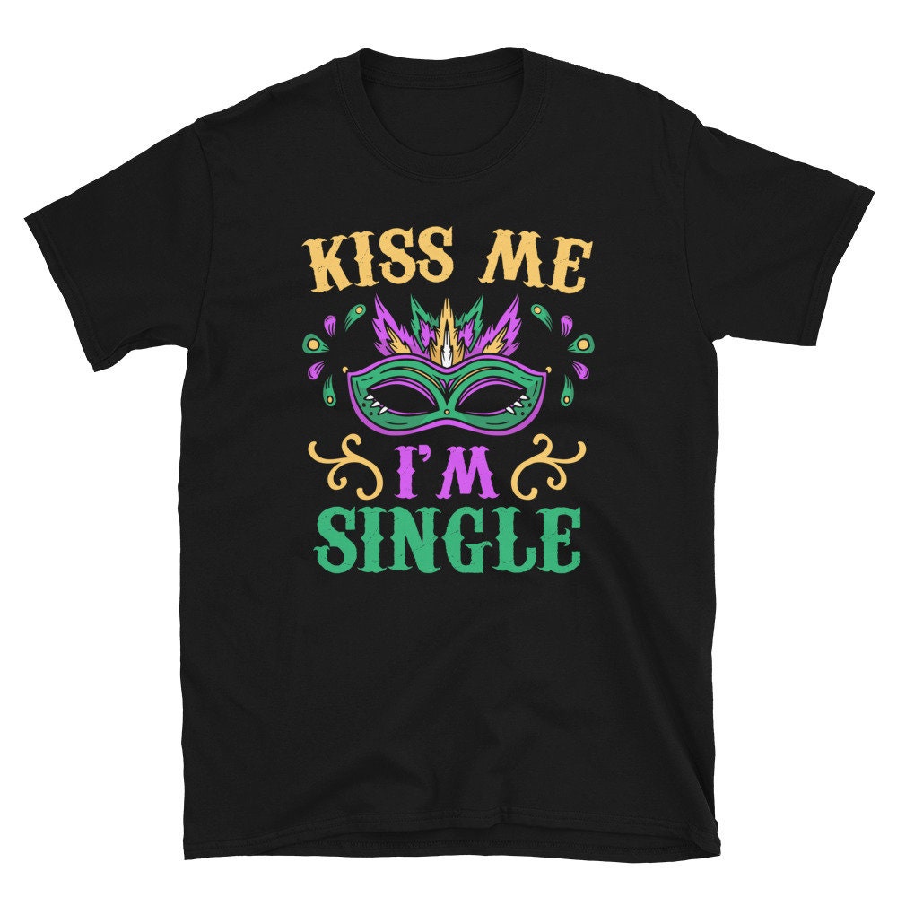 Kiss Me I39m Single Mardi Gras Masquerade Unisex T Shirt Graphic Tee – Feel-Good Design · Must-Have Style