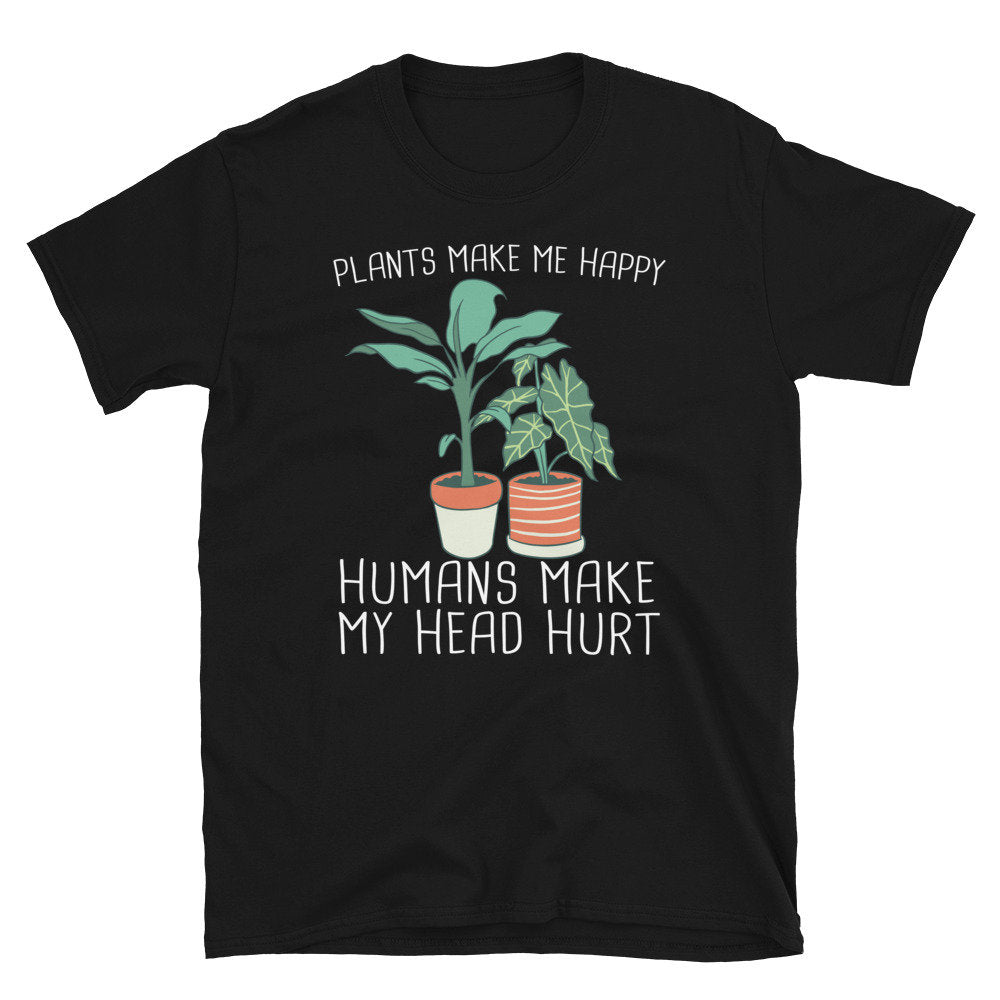 Plants Make Me Happy Humans Don39t Unisex T Shirt Graphic Tee – Easygoing Wear · High-Quality Print
