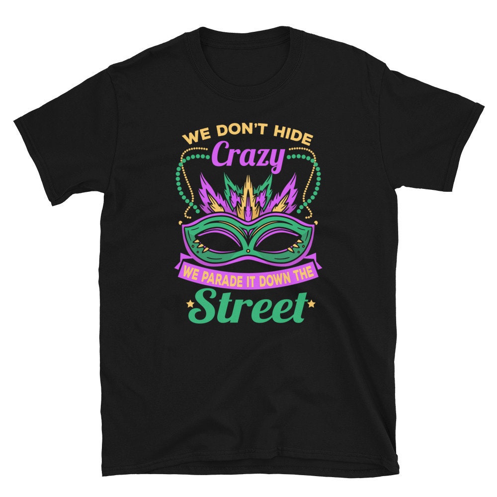 We Don39t Hide Crazy We Parade it Mardi Gras Unisex T Shirt Graphic Tee – Everyday Comfort · Top Pick For Any Outfit