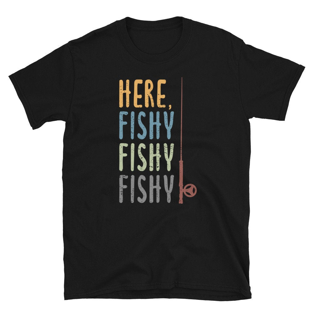 Here Fishy Fishy Fishy Fishing Unisex T Shirt Graphic Tee – Everyday Comfort · High-Quality Print