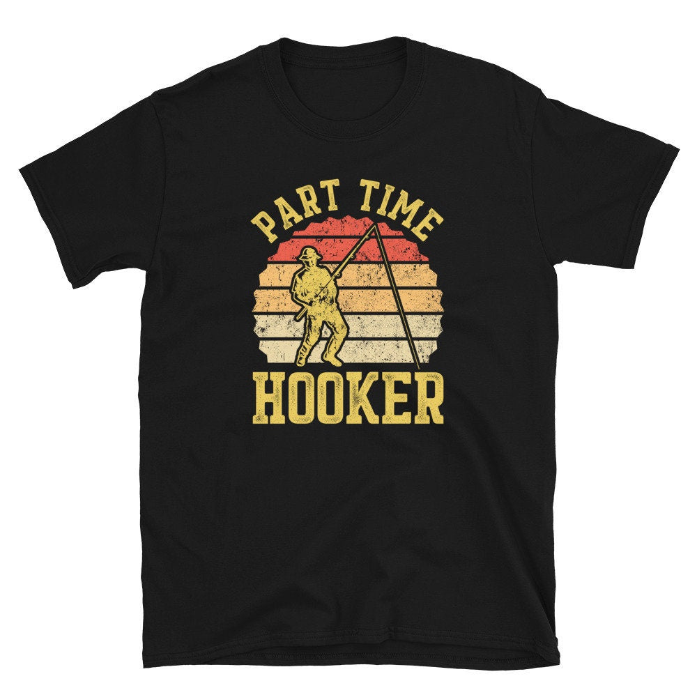 Hooking Fish Part Time Hooker Funny Angler Unisex T Shirt Graphic Tee – Feel-Good Design · High-Quality Print
