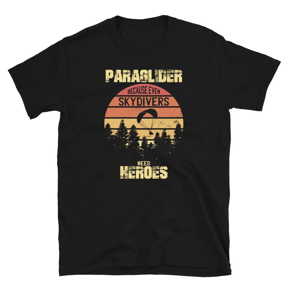 Paraglider Because Skydivers Need Heroes T Shirt Graphic Tee – Premium Graphic · High-Quality Print
