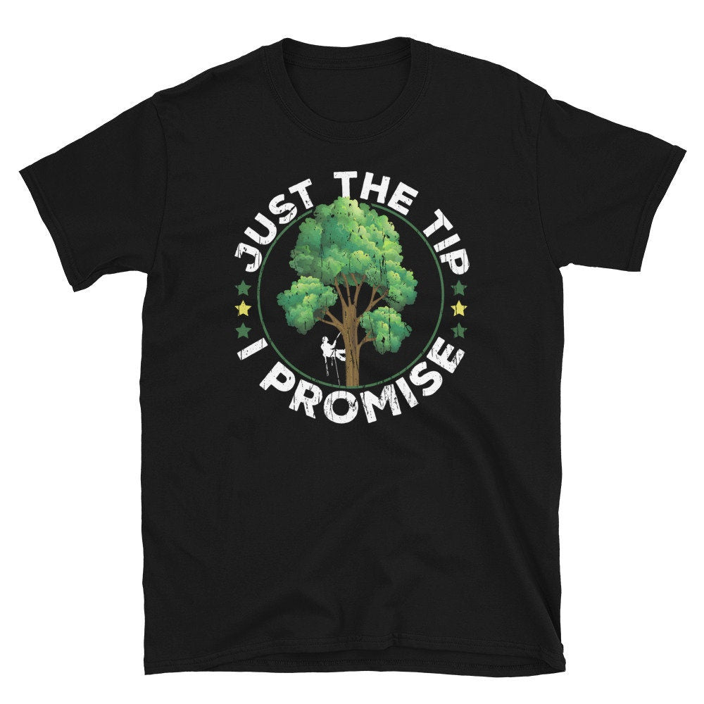 Just The Tip Tree Climber Arborist T Shirt Graphic Tee – Feel-Good Design · Great Gift For Fans