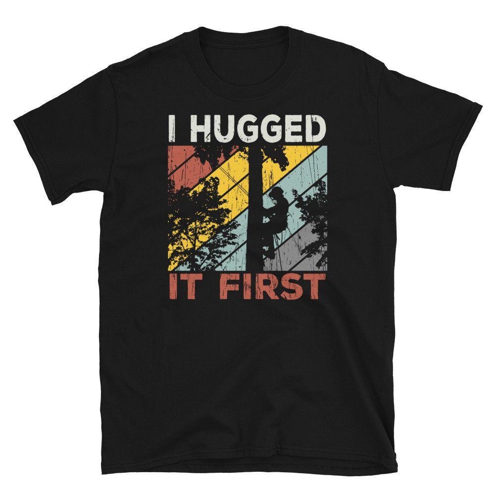 Retro Tree Climber Hugged It First Arborist T Shirt Graphic Tee – Cozy Vibes · Great Gift For Fans