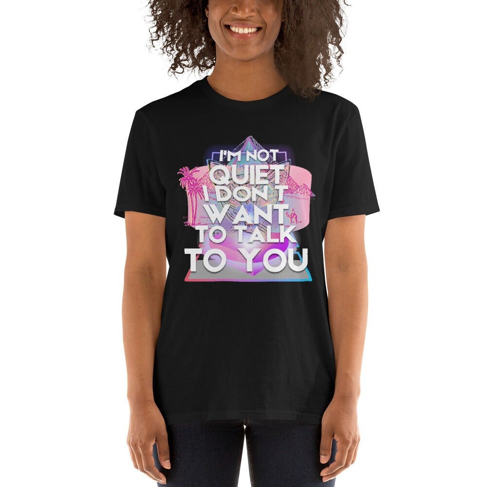 I39m Not Quiet I Just Don39t Want To Talk To You Short Sleeve Unisex T Shirt Graphic Tee – Soft Feel · High-Quality Print