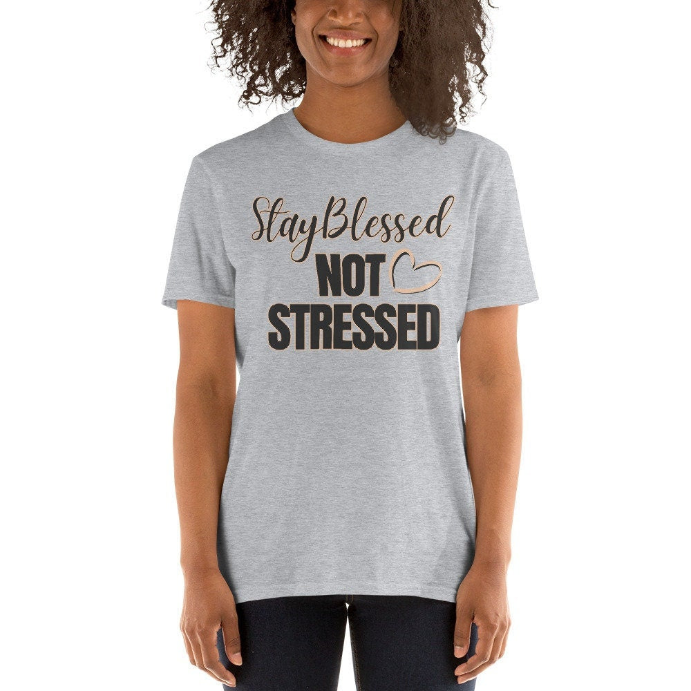 Stay Blessed Not Stressed Short Sleeve Unisex T Shirt Graphic Tee – Everyday Comfort · Must-Have Style