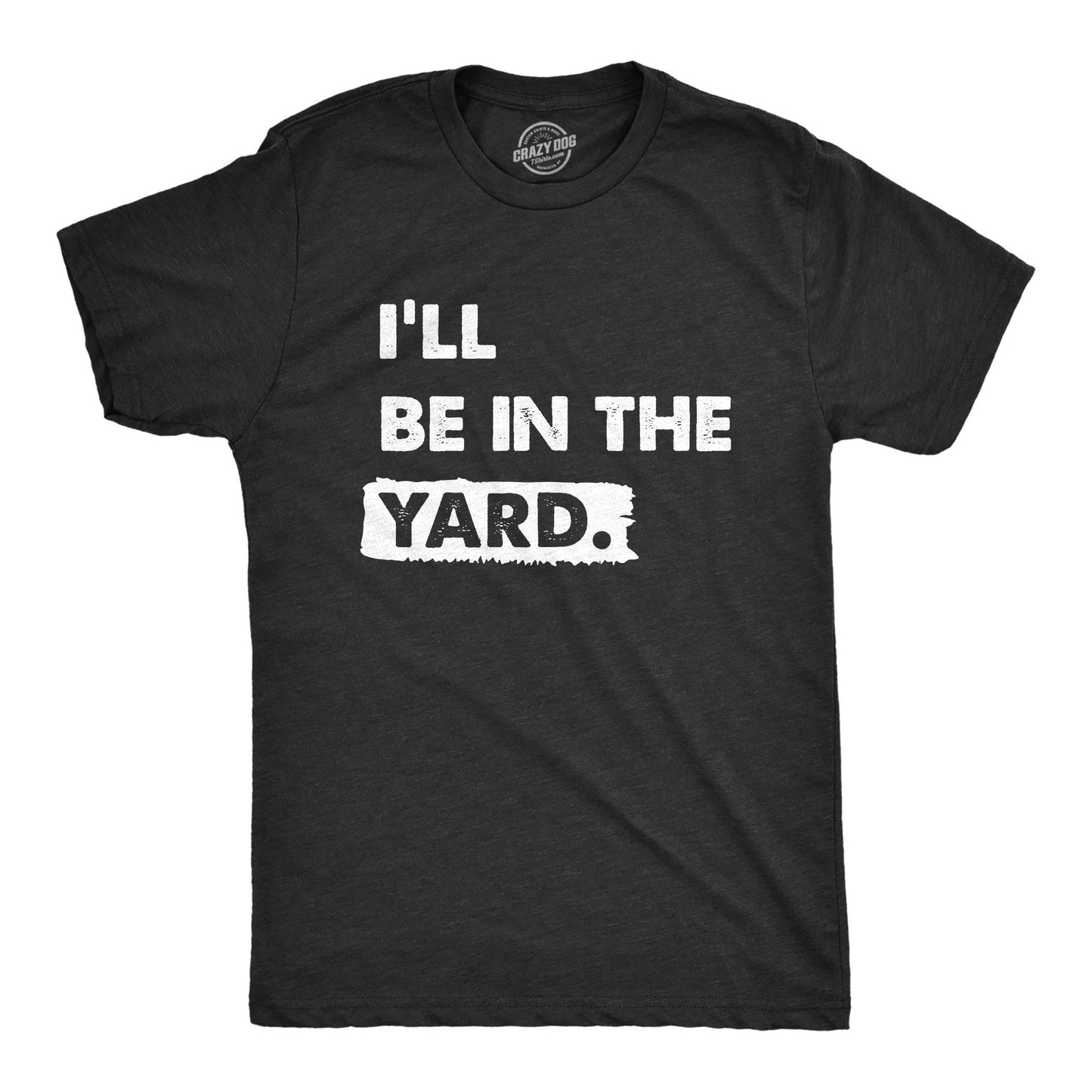 I39ll Be In The Yard Dad Shirts Funny Outdoors Shirts Funny Mens TShirts Mowing The Lawn Shirts Lawn Mower Funny Outdoors Shirts Graphic Tee – Everyday Comfort · Trending Graphic Apparel