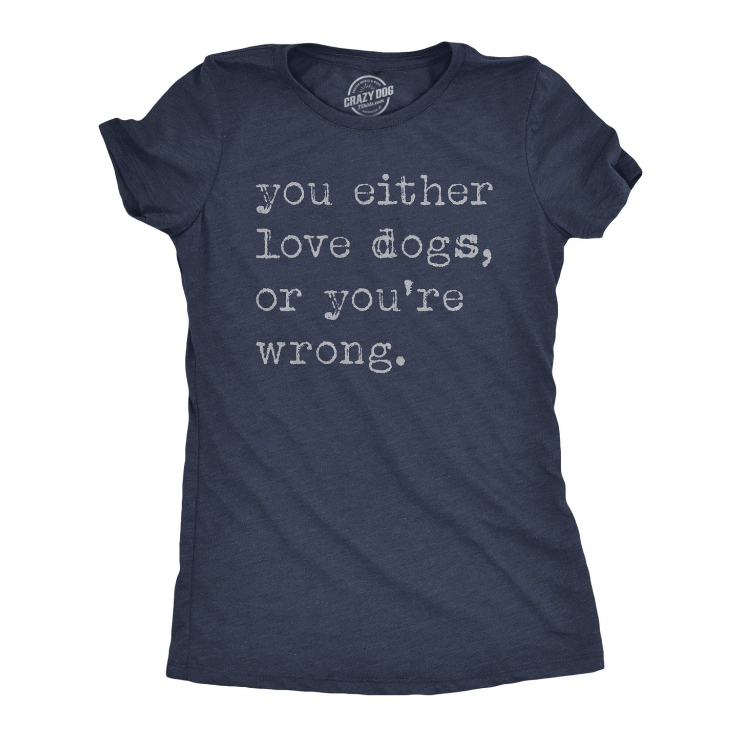 You Either Love Dogs Or You39re Wrong Sarcastic Dog Lover Gifts I Love Dogs Shirt Funny Dog Mom Shirt Dog Shirts Introvert Shirts Graphic Tee – Everyday Comfort · Top Pick For Any Outfit