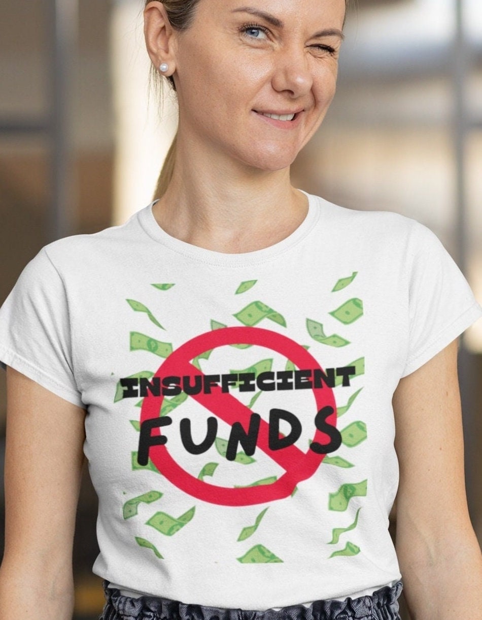 Funny Money Shirt Graphic Tee Insufficient Funds T Shirt Gift For Him Her Extra Soft Unisex Garment Dyed T shirt Graphic Tee – Fan Favorite · Perfect For Daily Wear