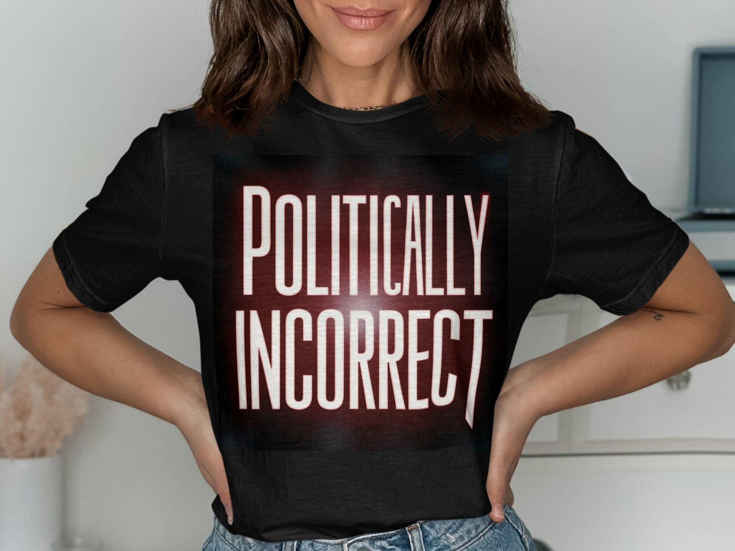 Politically Incorrect T Shirt Graphic Tee – Cozy Vibes · Great Gift For Fans