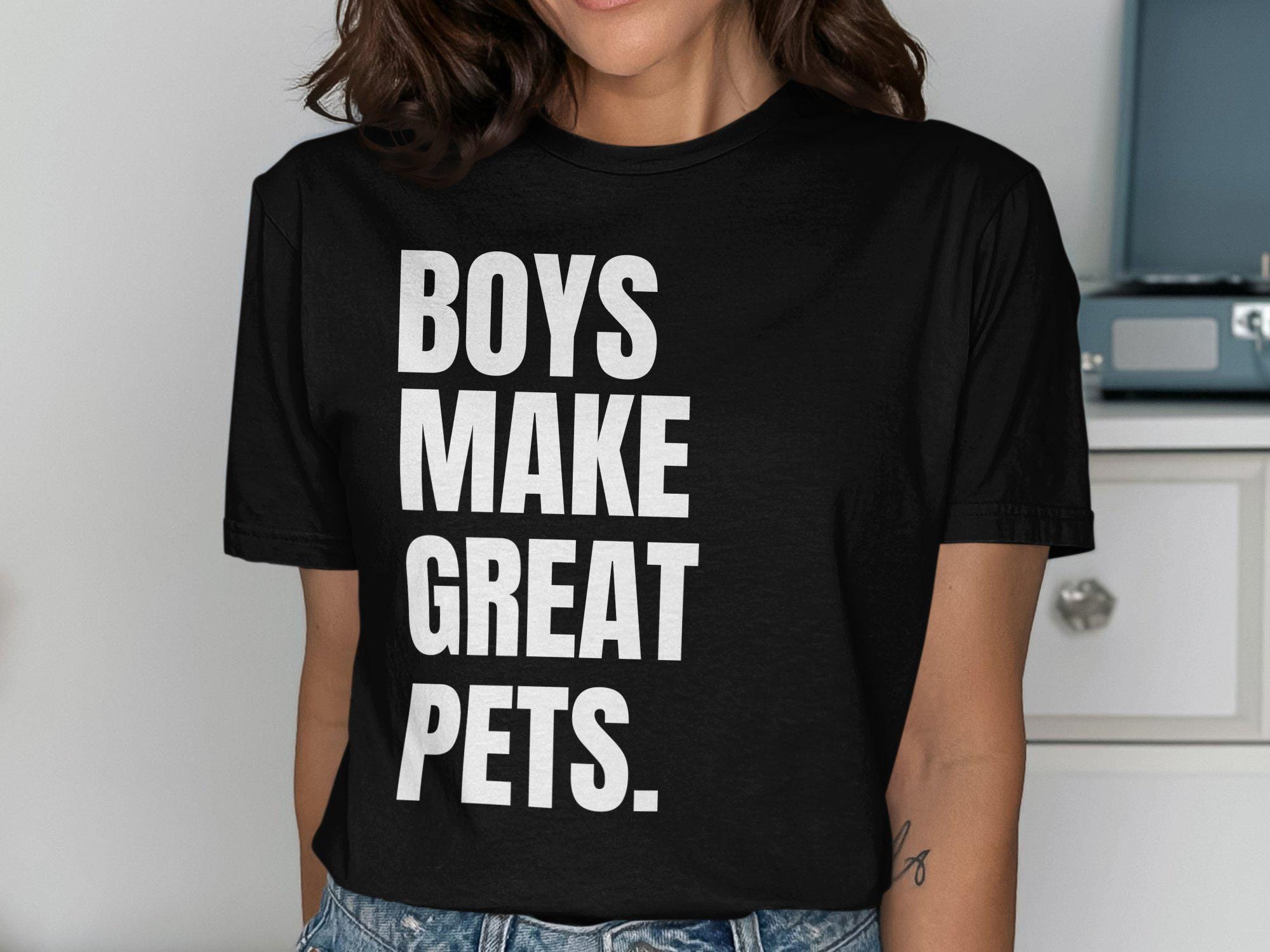 Boys Make Great Pets T Shirt Funny Graphic Tee Bold Statement Shirt Humor Clothing Trendy Casual Wear Unique Gift Idea Graphic Tee – Fan Favorite · Great Gift For Fans