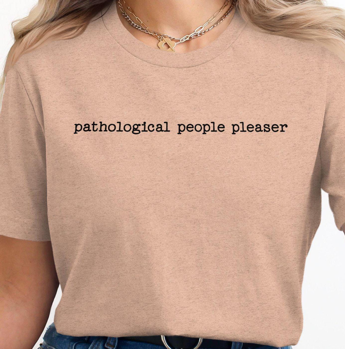 Pathological People Pleaser T Shirt Funny Sarcastic Quote Tee Humor Graphic Shirt Unique Statement Top Casual Everyday Wear Graphic Tee – Cozy Vibes · Must-Have Style