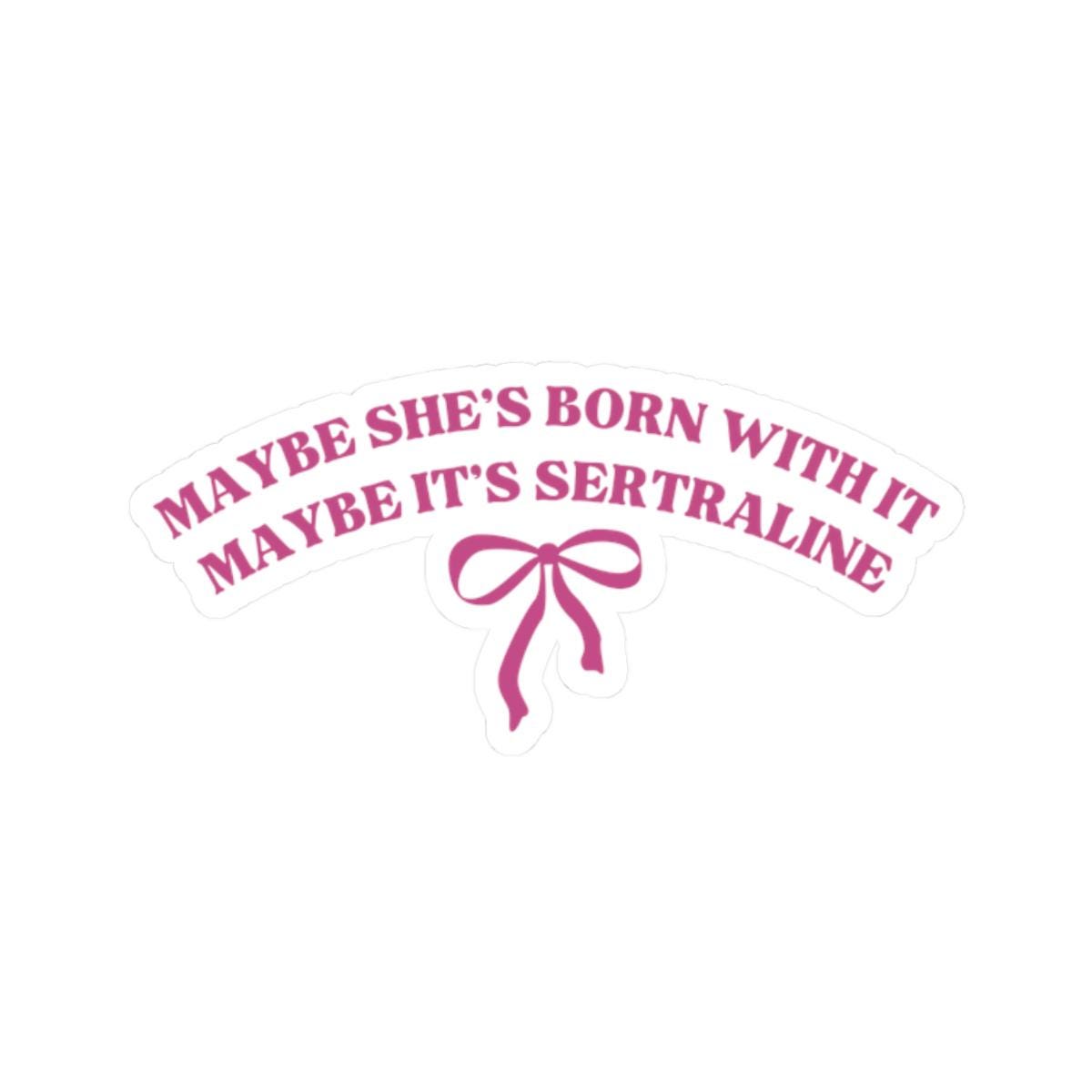 Maybe It39s Sertraline Sticker Funny Sertraline Kiss Cut Stickers Self Care Decals Mental Health Sticker Antidepressants Decal Graphic Tee – Soft Feel · Top Pick For Any Outfit